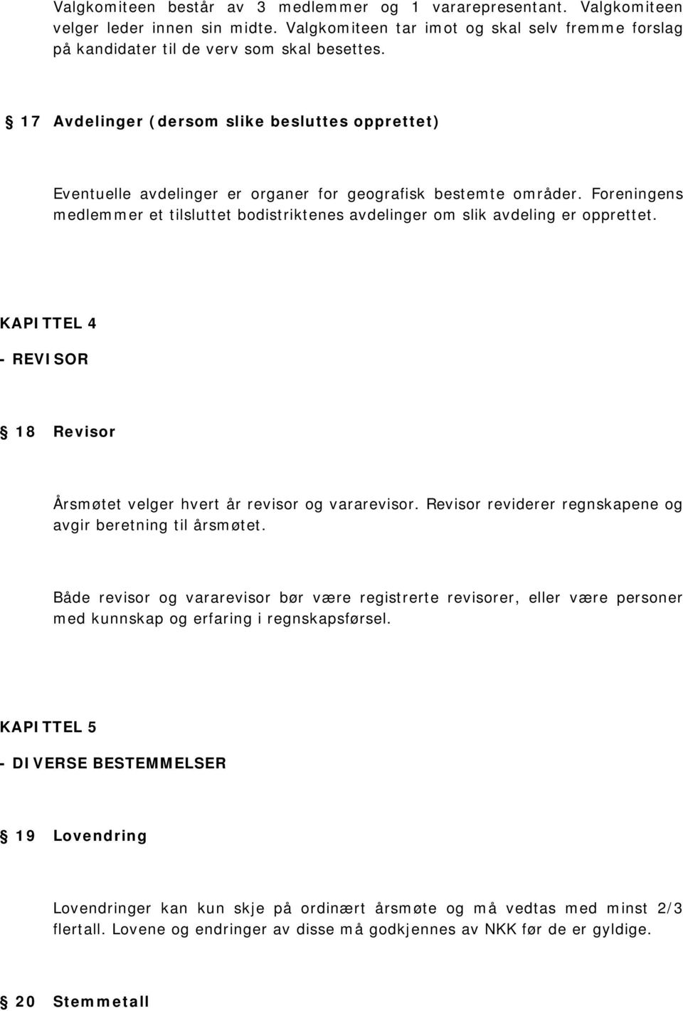 Foreningens medlemmer et tilsluttet bodistriktenes avdelinger om slik avdeling er opprettet. KAPITTEL 4 - REVISOR 18 Revisor Årsmøtet velger hvert år revisor og vararevisor.