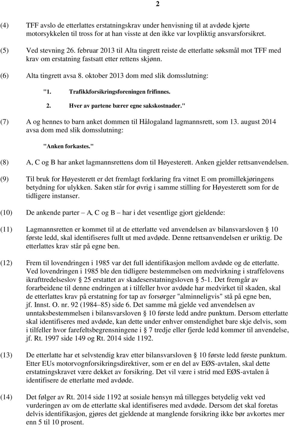 Trafikkforsikringsforeningen frifinnes. 2. Hver av partene bærer egne sakskostnader." (7) A og hennes to barn anket dommen til Hålogaland lagmannsrett, som 13.