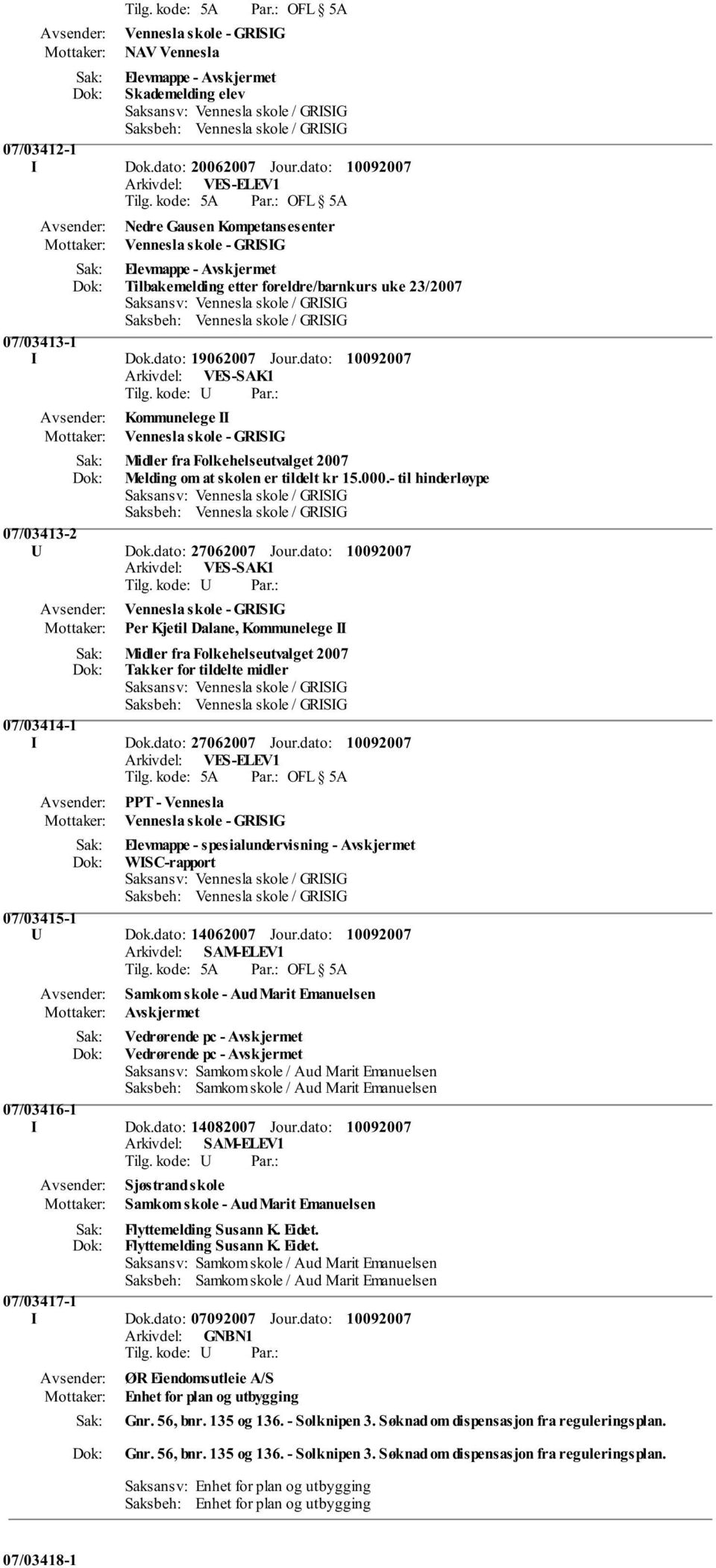 dato: Arkivdel: VES-SAK1 Kommunelege II Vennesla skole - GRISIG Midler fra Folkehelseutvalget 2007 Melding om at skolen er tildelt kr 15.000.- til hinderløype 07/03413-2 U Dok.dato: 27062007 Jour.