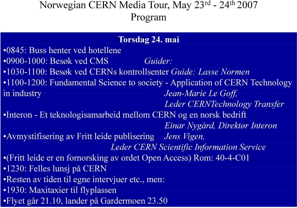 of CERN Technology in industry Jean-Marie Le Goff, Leder CERNTechnology Transfer Interon - Et teknologisamarbeid og a mellom CERN og en norsk bedrift Einar Nygård, Direktør Interon
