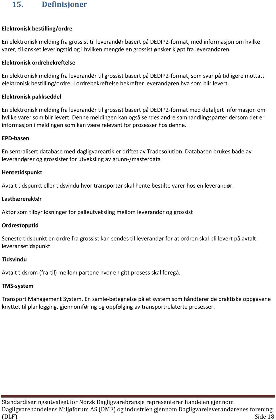 Elektronisk ordrebekreftelse En elektronisk melding fra leverandør til grossist basert på DEDIP2-format, som svar på tidligere mottatt elektronisk bestilling/ordre.