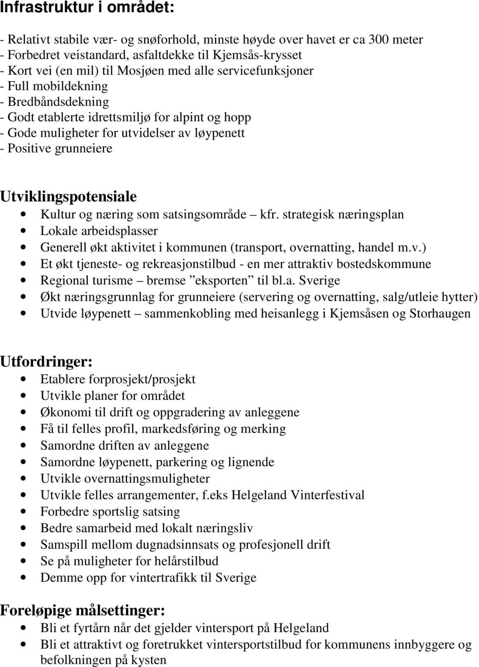 Kultur og næring som satsingsområde kfr. strategisk næringsplan Lokale arbeidsplasser Generell økt aktivi