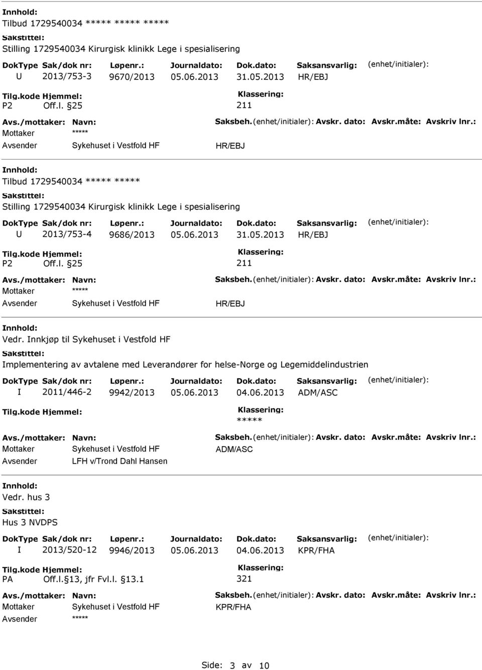 : Mottaker Vedr. nnkjøp til mplementering av avtalene med Leverandører for helse-norge og Legemiddelindustrien 2011/446-2 9942/2013 04.06.2013 Avs./mottaker: Navn: Saksbeh. Avskr. dato: Avskr.