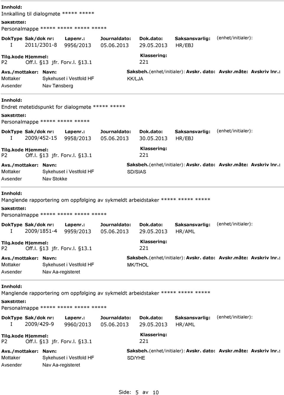 : SD/SAS Nav Stokke Manglende rapportering om oppfølging av sykmeldt arbeidstaker Personalmappe 2009/1851-4 9959/2013 HR/AML Avs./mottaker: Navn: Saksbeh. Avskr. dato: Avskr.