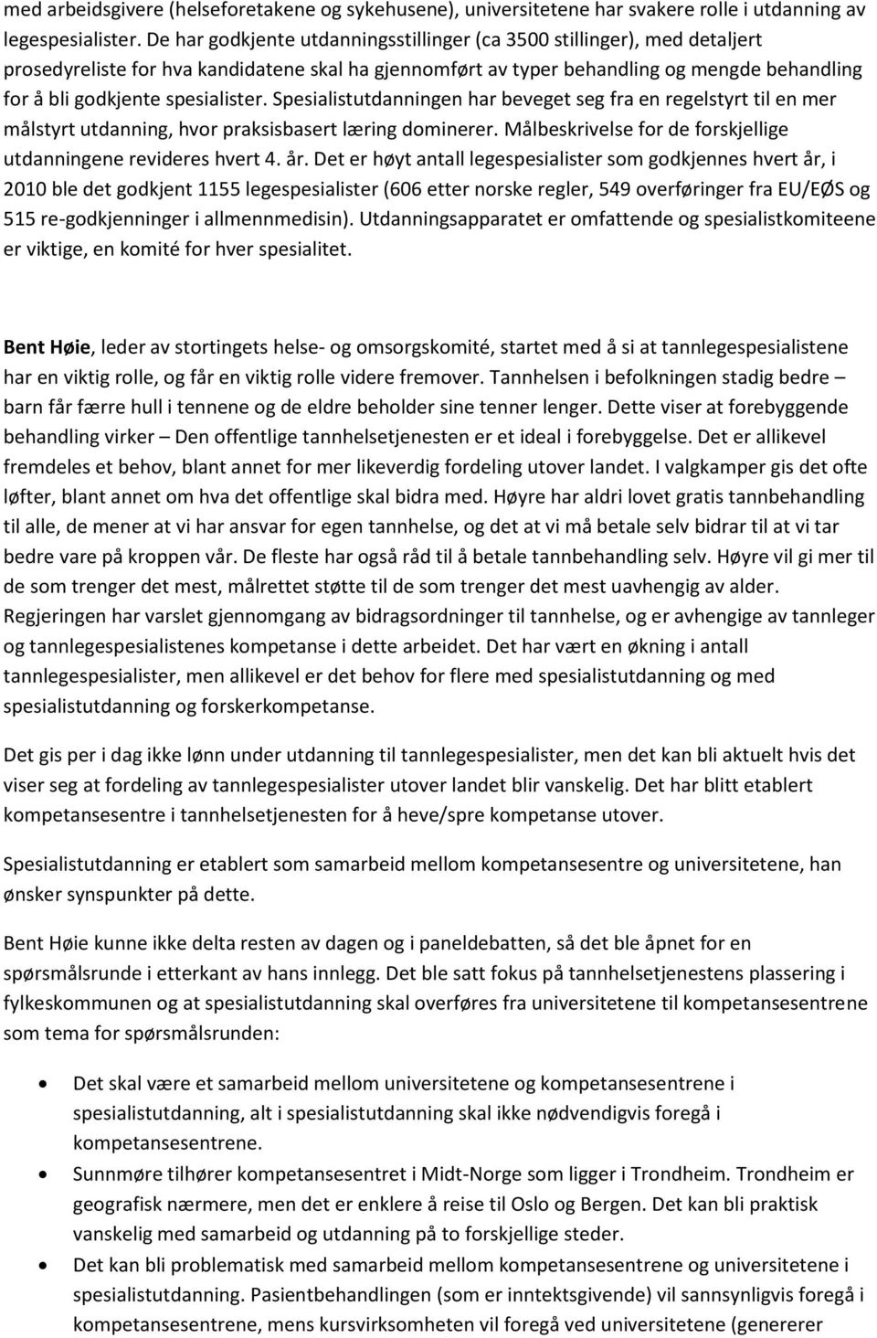 spesialister. Spesialistutdanningen har beveget seg fra en regelstyrt til en mer målstyrt utdanning, hvor praksisbasert læring dominerer.