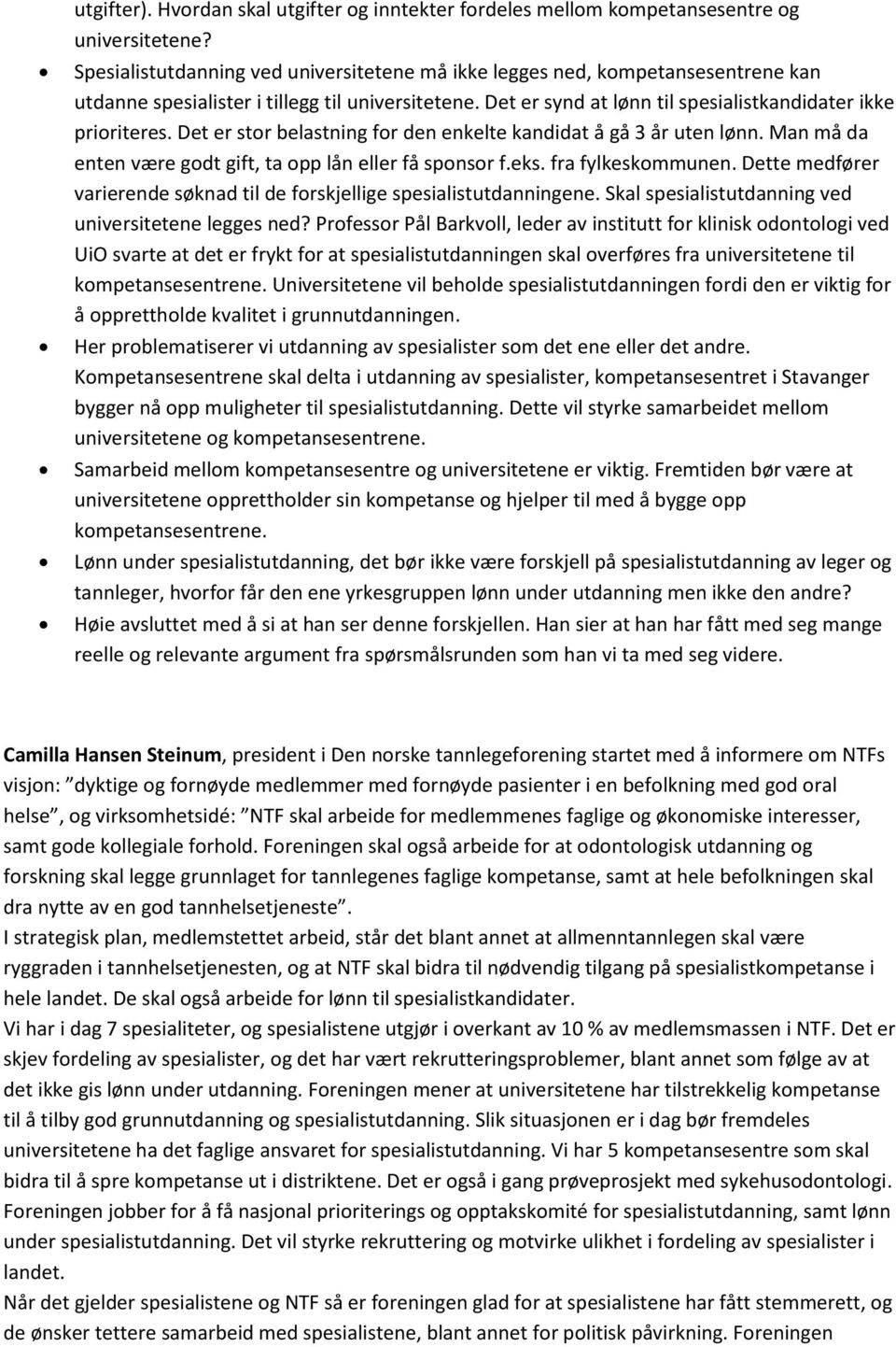 Det er stor belastning for den enkelte kandidat å gå 3 år uten lønn. Man må da enten være godt gift, ta opp lån eller få sponsor f.eks. fra fylkeskommunen.