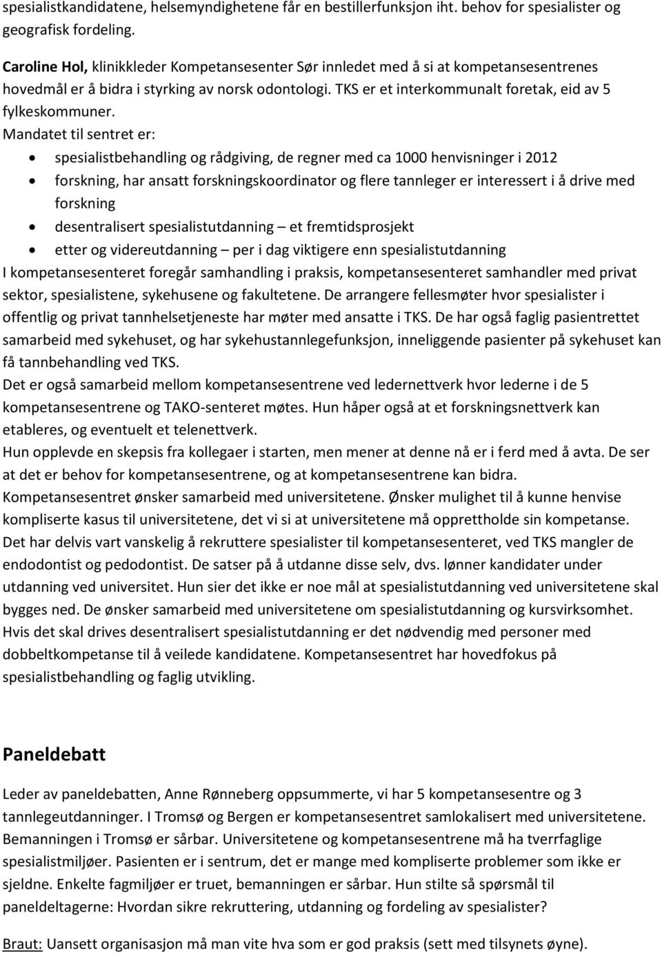 Mandatet til sentret er: spesialistbehandling og rådgiving, de regner med ca 1000 henvisninger i 2012 forskning, har ansatt forskningskoordinator og flere tannleger er interessert i å drive med