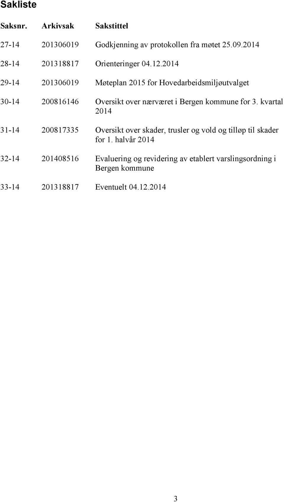 2014 29-14 201306019 Møteplan 2015 for Hovedarbeidsmiljøutvalget 30-14 200816146 Oversikt over nærværet i Bergen kommune for