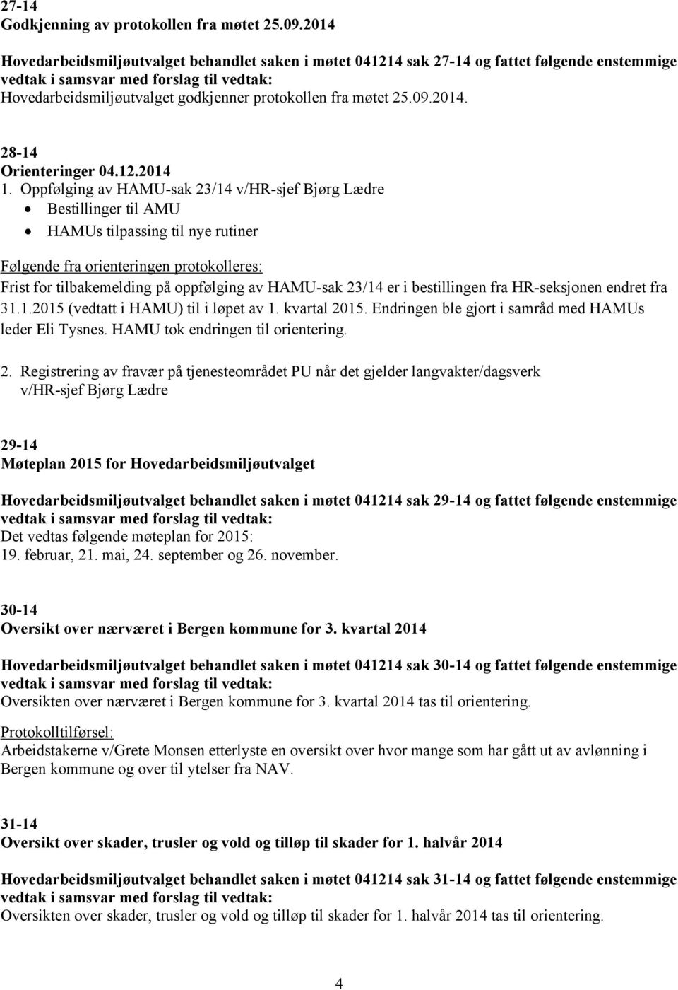 Oppfølging av HAMU-sak 23/14 v/hr-sjef Bjørg Lædre Bestillinger til AMU HAMUs tilpassing til nye rutiner Følgende fra orienteringen protokolleres: Frist for tilbakemelding på oppfølging av HAMU-sak