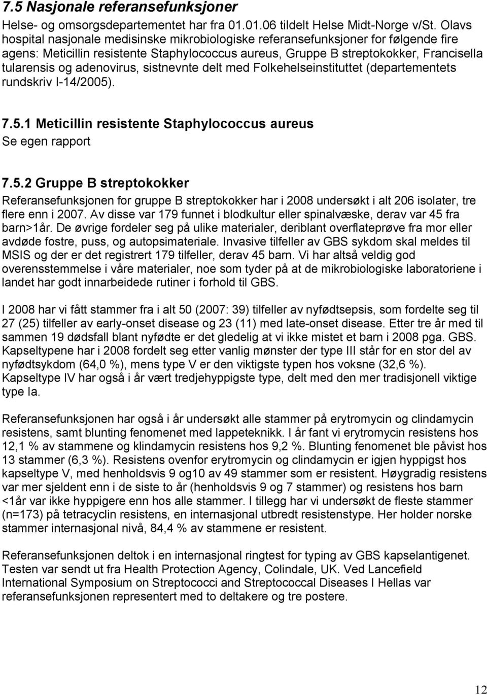 adenovirus, sistnevnte delt med Folkehelseinstituttet (departementets rundskriv I-14/2005)