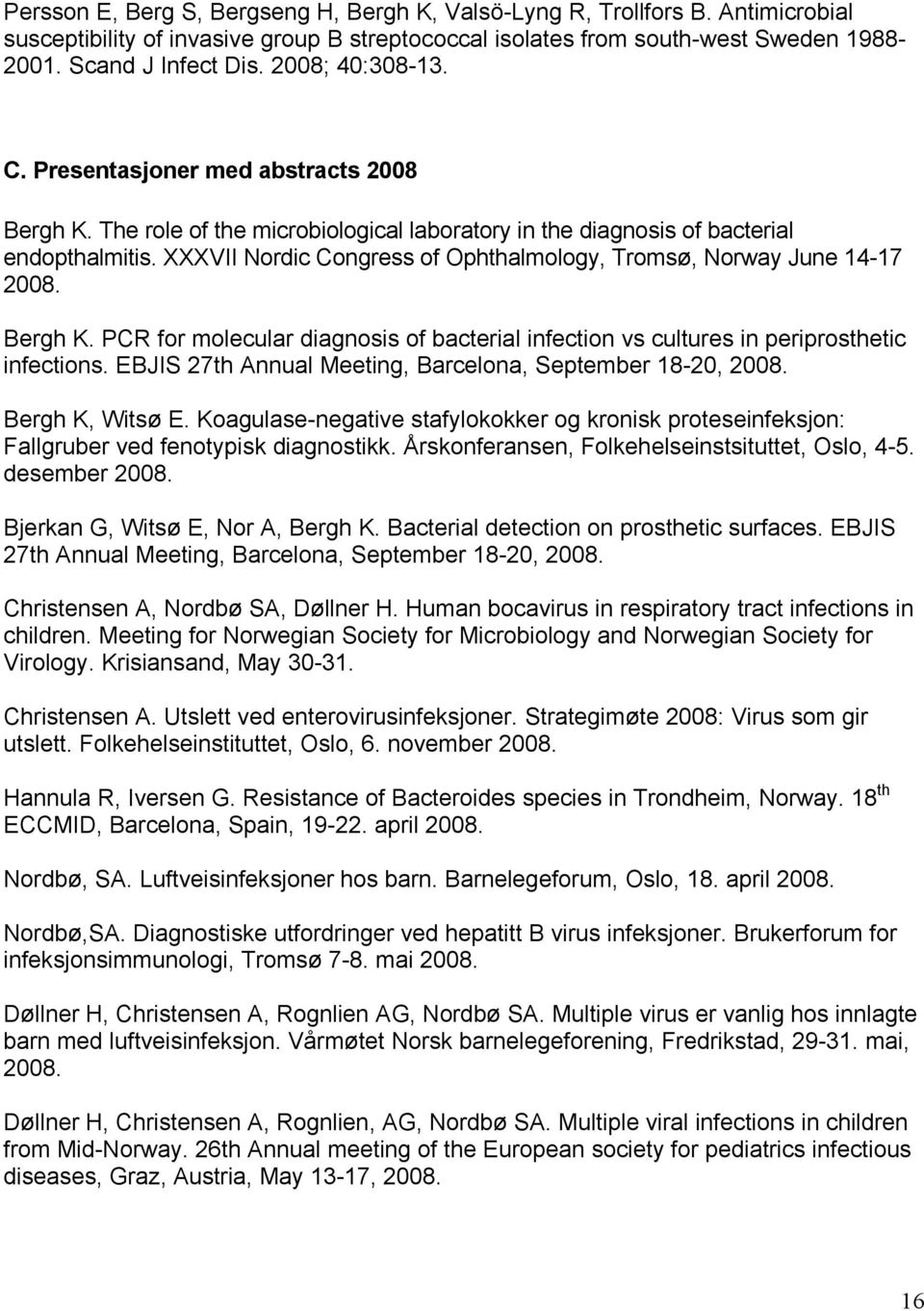 XXXVII Nordic Congress of Ophthalmology, Tromsø, Norway June 14-17 2008. Bergh K. PCR for molecular diagnosis of bacterial infection vs cultures in periprosthetic infections.