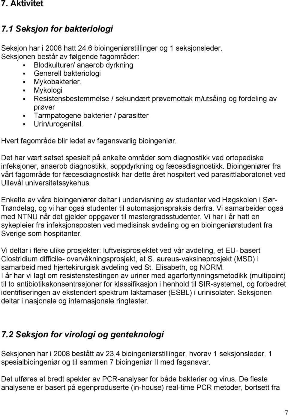 Mykologi Resistensbestemmelse / sekundært prøvemottak m/utsåing og fordeling av prøver Tarmpatogene bakterier / parasitter Urin/urogenital. Hvert fagområde blir ledet av fagansvarlig bioingeniør.