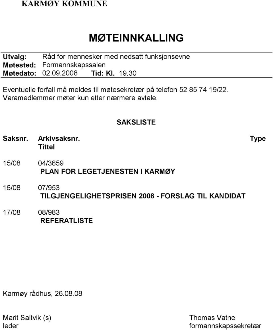 Varamedlemmer møter kun etter nærmere avtale. SAKSLISTE Saksnr. Arkivsaksnr.