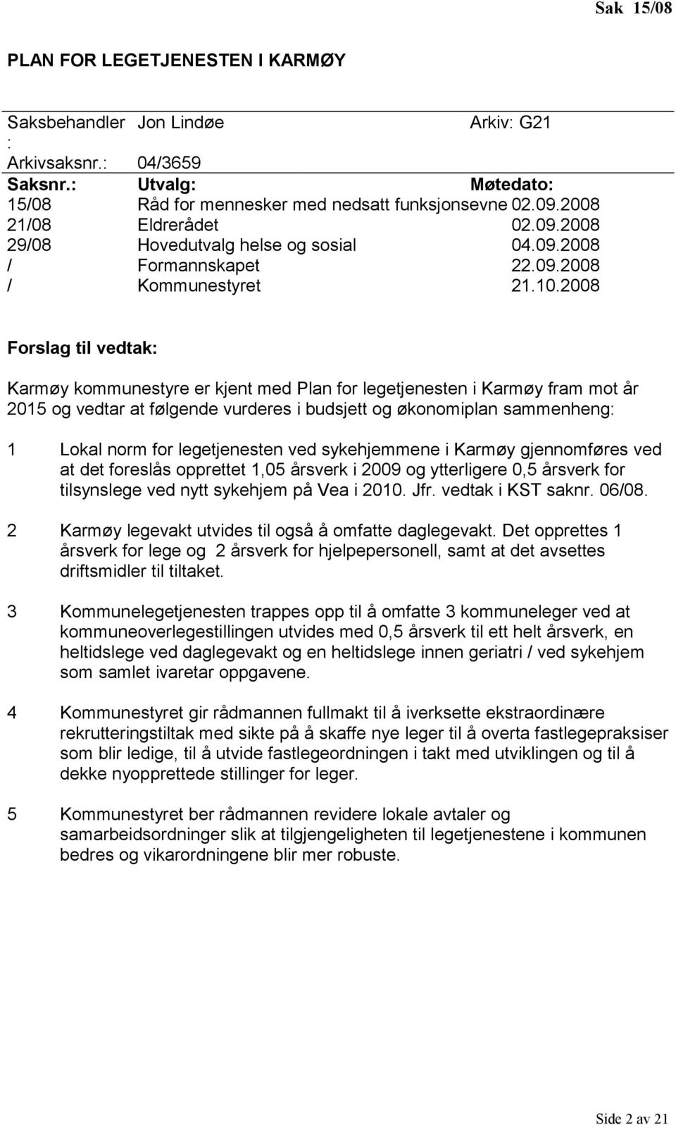 2008 Forslag til vedtak: Karmøy kommunestyre er kjent med Plan for legetjenesten i Karmøy fram mot år 2015 og vedtar at følgende vurderes i budsjett og økonomiplan sammenheng: 1 Lokal norm for