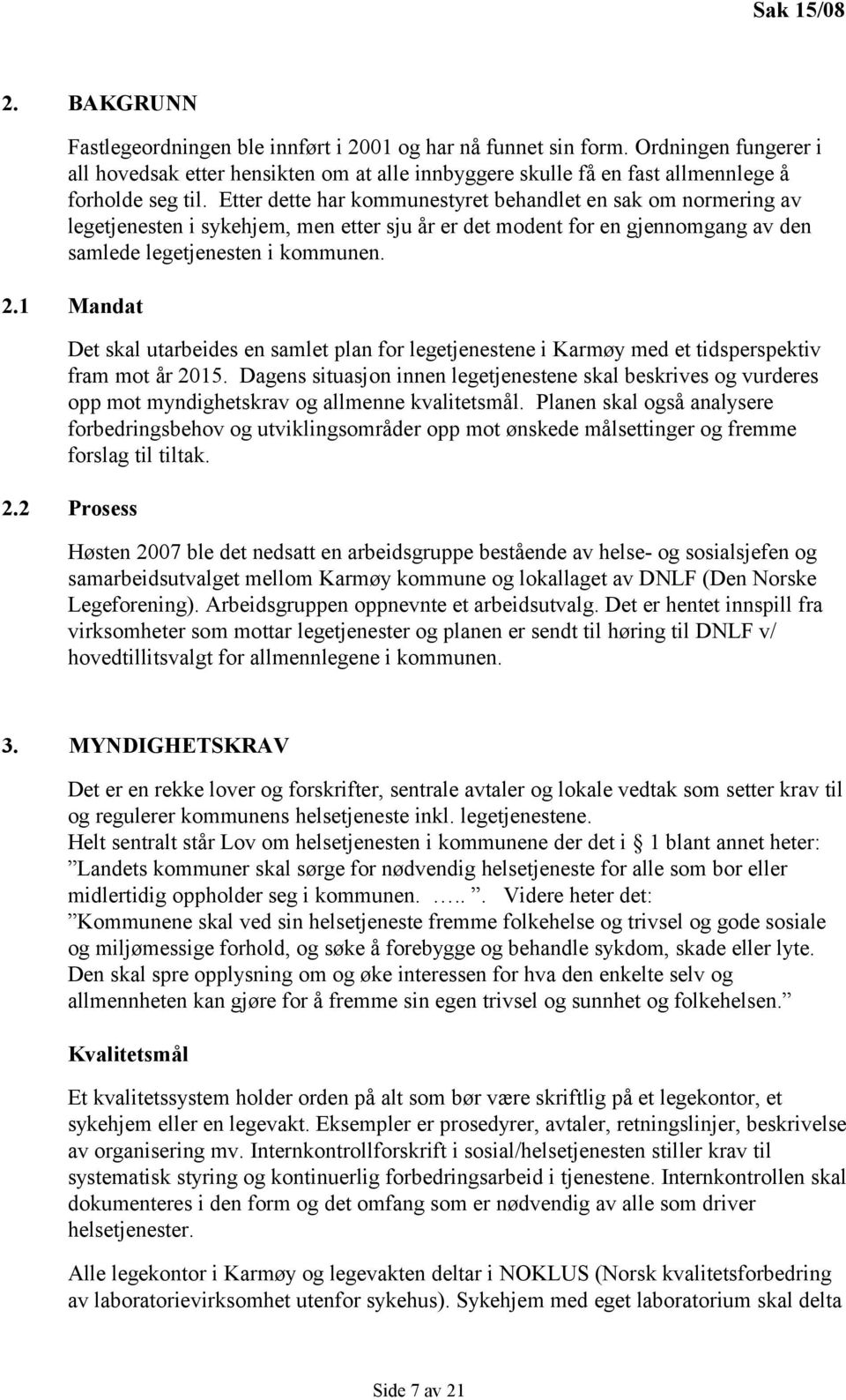1 Mandat Det skal utarbeides en samlet plan for legetjenestene i Karmøy med et tidsperspektiv fram mot år 2015.