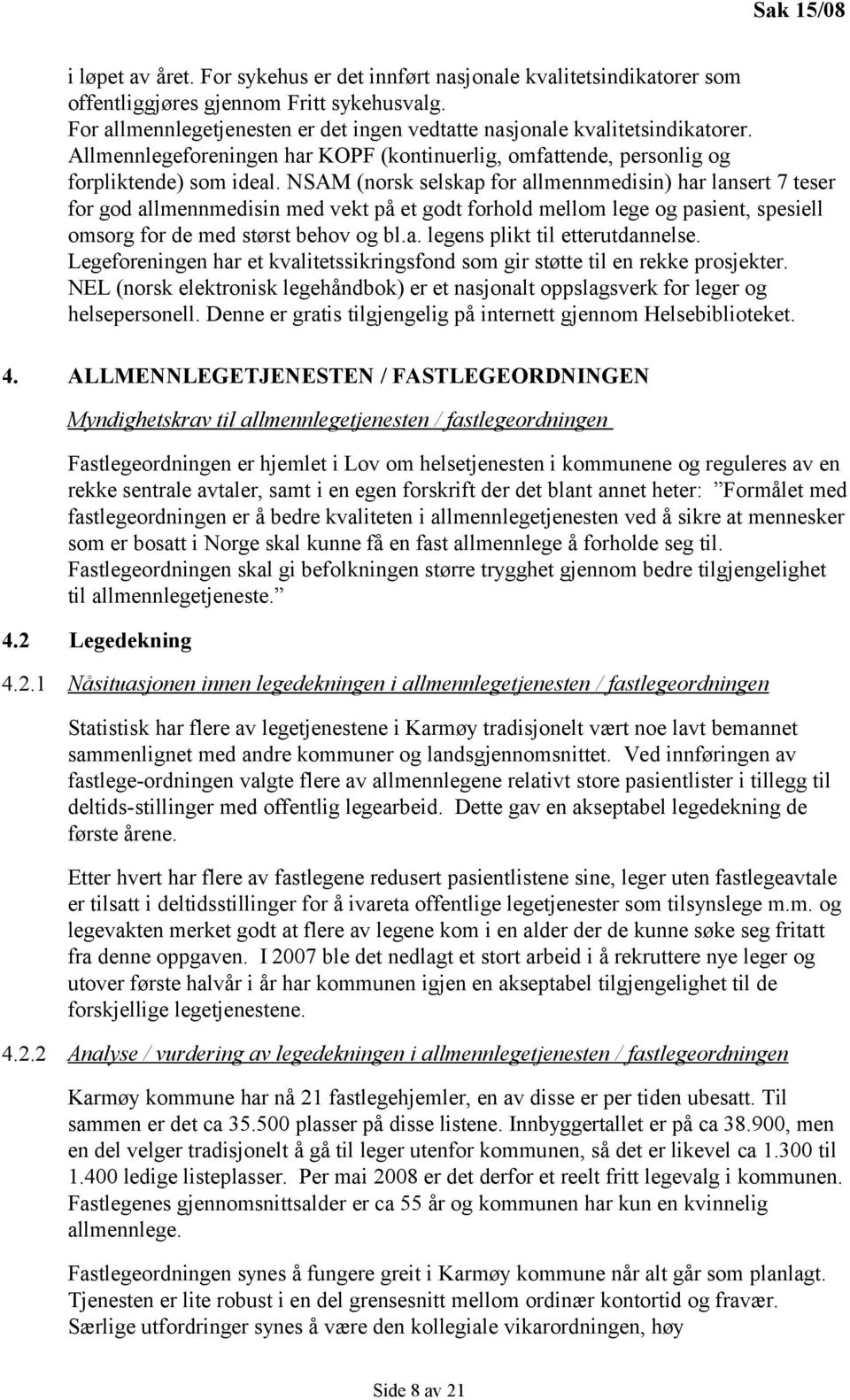 NSAM (norsk selskap for allmennmedisin) har lansert 7 teser for god allmennmedisin med vekt på et godt forhold mellom lege og pasient, spesiell omsorg for de med størst behov og bl.a. legens plikt til etterutdannelse.