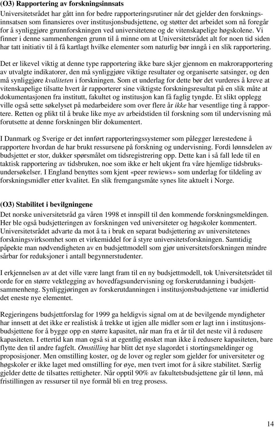 Vi finner i denne sammenhengen grunn til å minne om at Universitetsrådet alt for noen tid siden har tatt initiativ til å få kartlagt hvilke elementer som naturlig bør inngå i en slik rapportering.