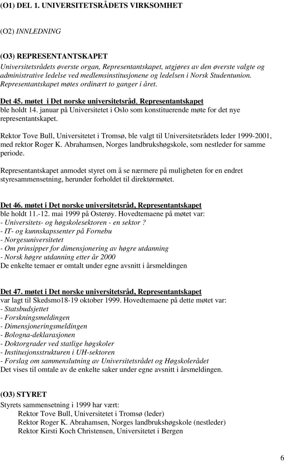 medlemsinstitusjonene og ledelsen i Norsk Studentunion. Representantskapet møtes ordinært to ganger i året. Det 45. møtet i Det norske universitetsråd, Representantskapet ble holdt 14.