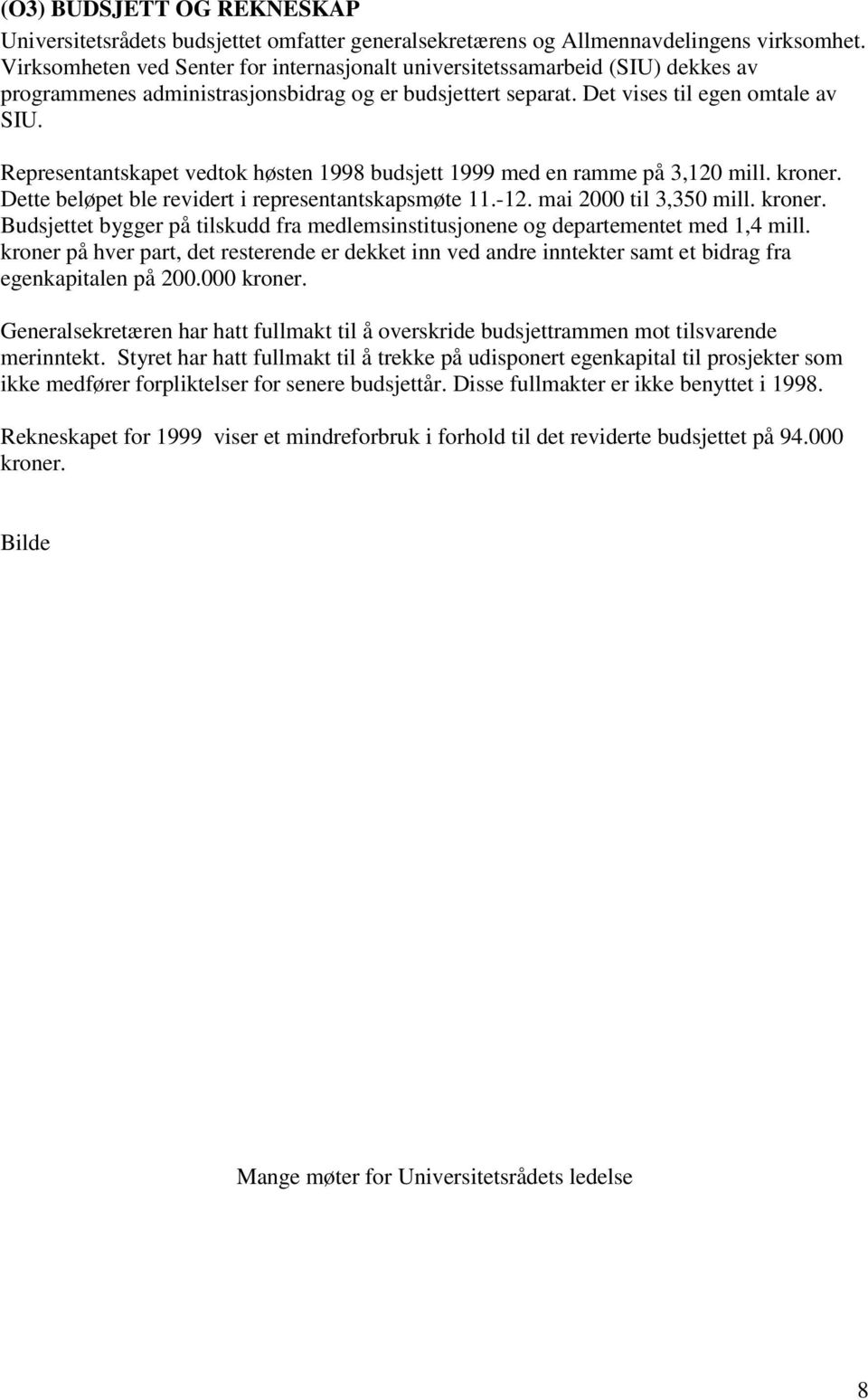 Representantskapet vedtok høsten 1998 budsjett 1999 med en ramme på 3,120 mill. kroner. Dette beløpet ble revidert i representantskapsmøte 11.-12. mai 2000 til 3,350 mill. kroner. Budsjettet bygger på tilskudd fra medlemsinstitusjonene og departementet med 1,4 mill.