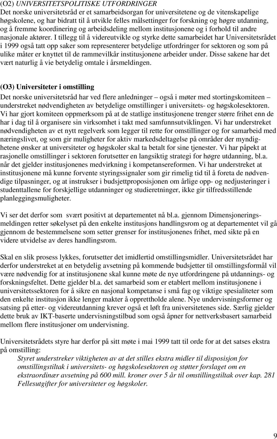 I tillegg til å videreutvikle og styrke dette samarbeidet har Universitetsrådet i 1999 også tatt opp saker som representerer betydelige utfordringer for sektoren og som på ulike måter er knyttet til