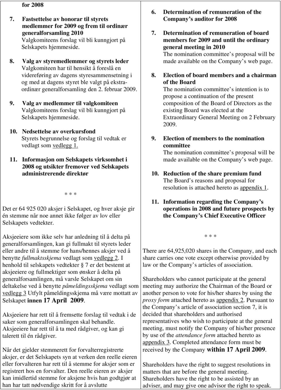 2. februar 2009. 9. Valg av medlemmer til valgkomiteen Valgkomiteens forslag vil bli kunngjort på Selskapets hjemmeside. 10.