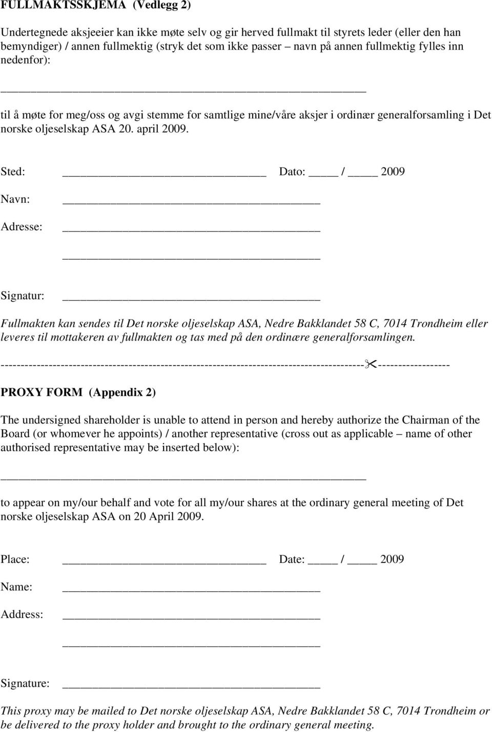 Sted: Dato: / 2009 Navn: Adresse: Signatur: Fullmakten kan sendes til Det norske oljeselskap ASA, Nedre Bakklandet 58 C, 7014 Trondheim eller leveres til mottakeren av fullmakten og tas med på den