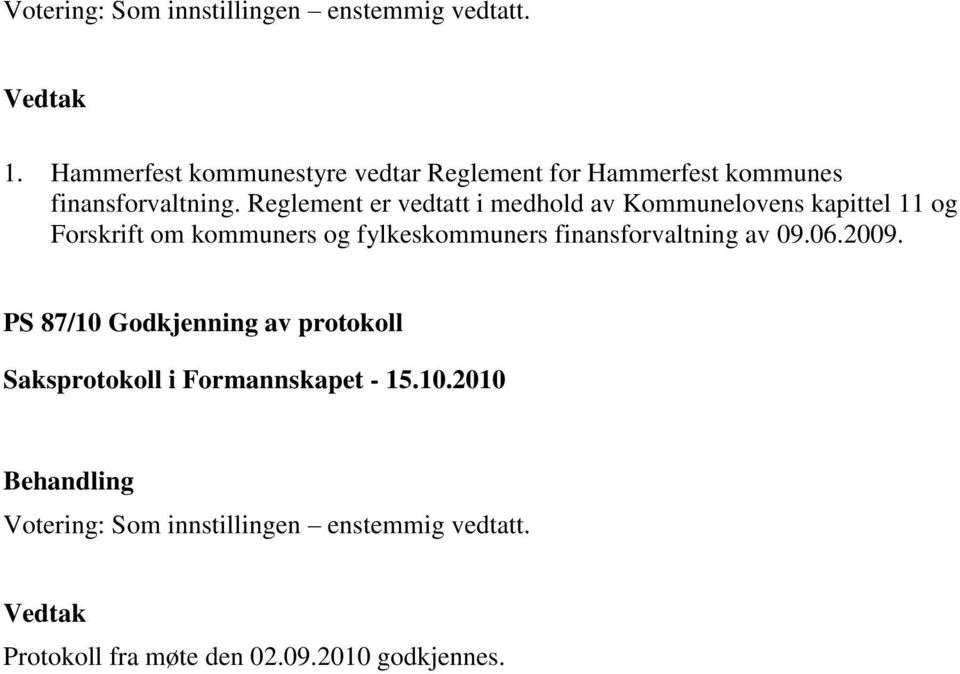 Reglement er vedtatt i medhold av Kommunelovens kapittel 11 og Forskrift om kommuners og