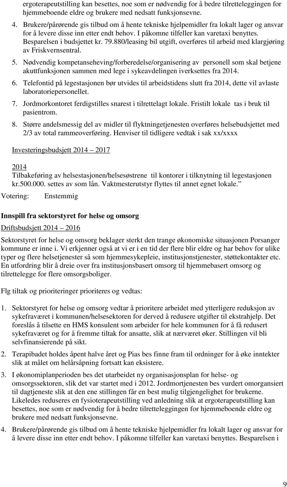 Besparelsen i budsjettet kr. 79.880/leasing bil utgift, overføres til arbeid med klargjøring av Friskvernsentral. 5.