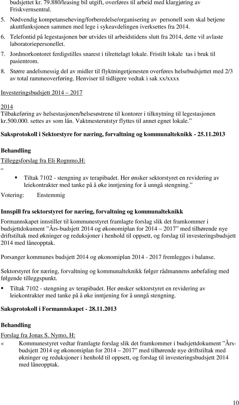 Telefontid på legestasjonen bør utvides til arbeidstidens slutt fra 2014, dette vil avlaste laboratoriepersonellet. 7. Jordmorkontoret ferdigstilles snarest i tilrettelagt lokale.