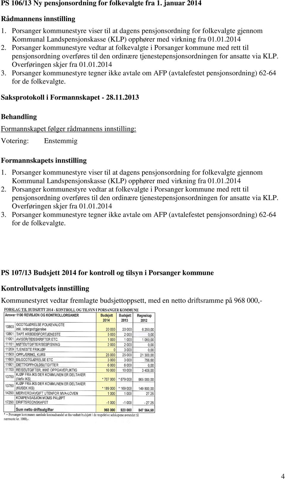 Porsanger kommunestyre vedtar at folkevalgte i Porsanger kommune med rett til pensjonsordning overføres til den ordinære tjenestepensjonsordningen for ansatte via KLP. Overføringen skjer fra 01.