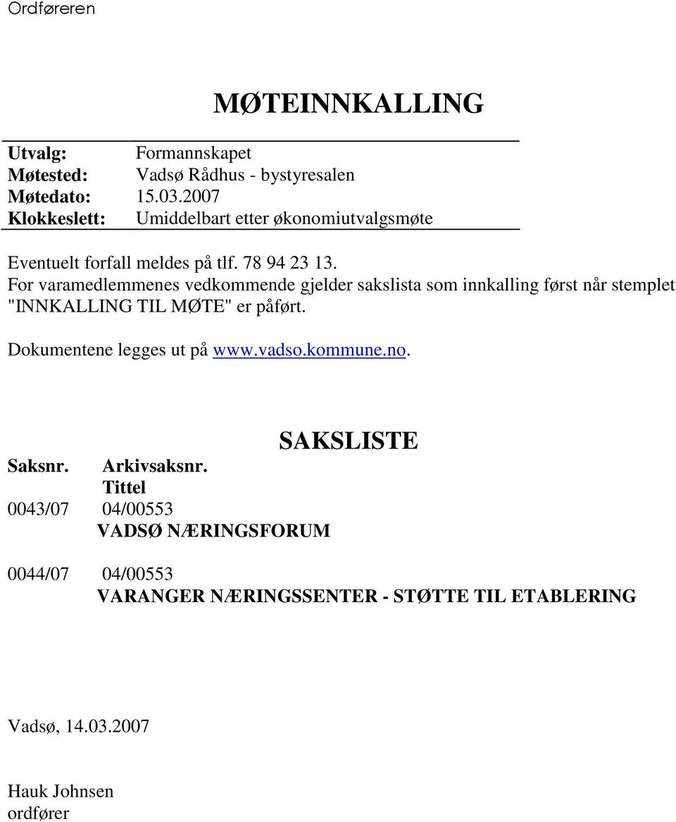 For varamedlemmenes vedkommende gjelder sakslista som innkalling først når stemplet "INNKALLING TIL MØTE" er påført.