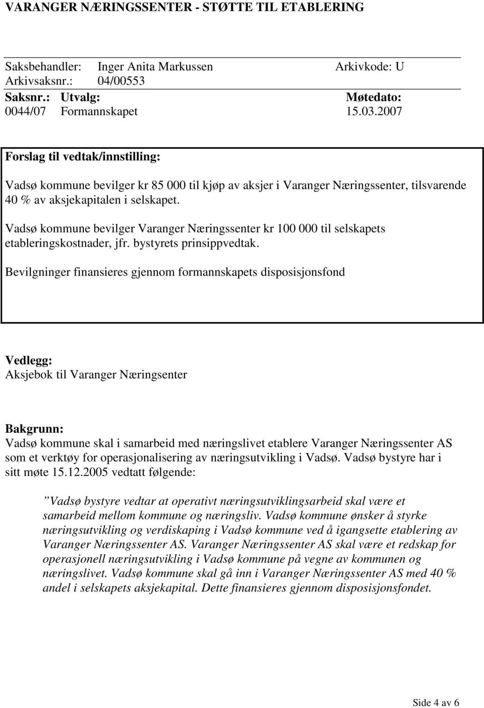 Vadsø kommune bevilger Varanger Næringssenter kr 100 000 til selskapets etableringskostnader, jfr. bystyrets prinsippvedtak.