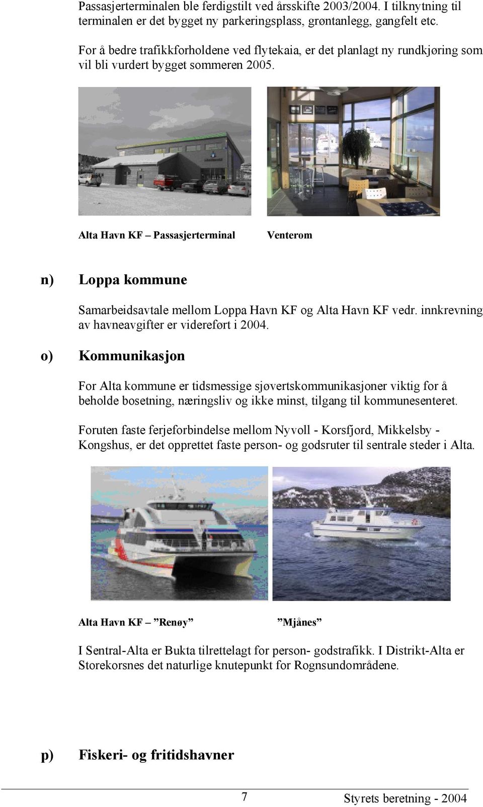 Alta Havn KF Passasjerterminal Venterom n) Loppa kommune Samarbeidsavtale mellom Loppa Havn KF og Alta Havn KF vedr. innkrevning av havneavgifter er videreført i 2004.
