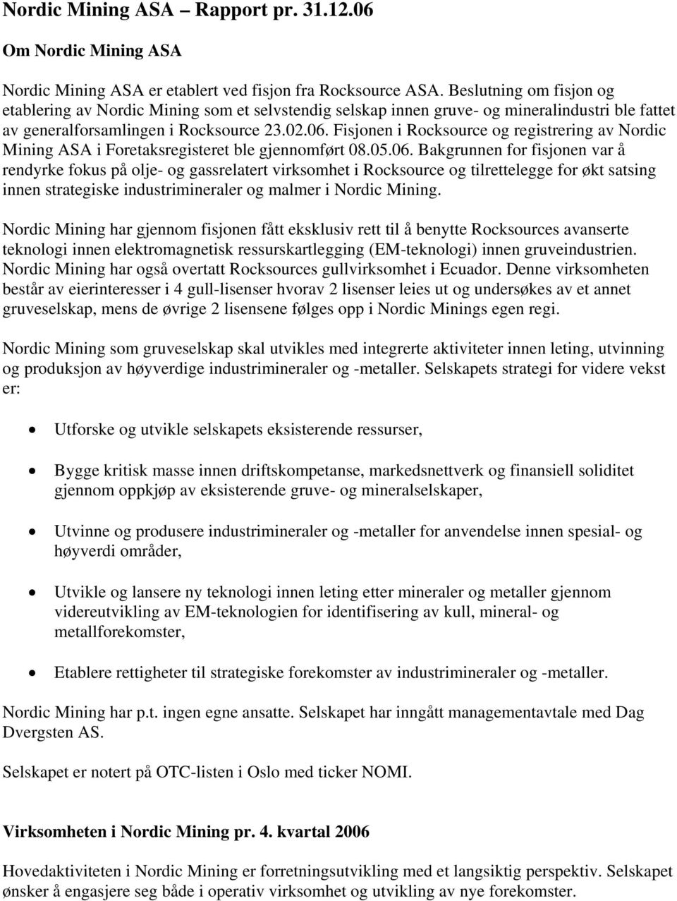 Fisjonen i Rocksource og registrering av Nordic Mining ASA i Foretaksregisteret ble gjennomført 08.05.06.