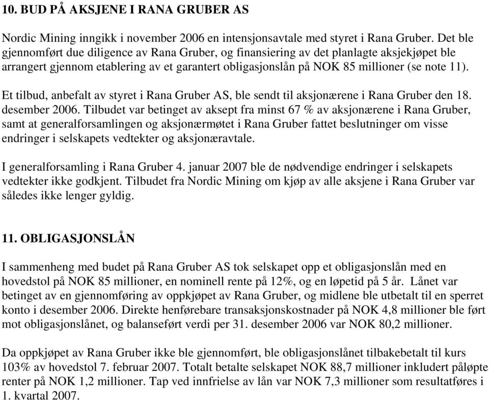 Et tilbud, anbefalt av styret i Rana Gruber AS, ble sendt til aksjonærene i Rana Gruber den 18. desember 2006.