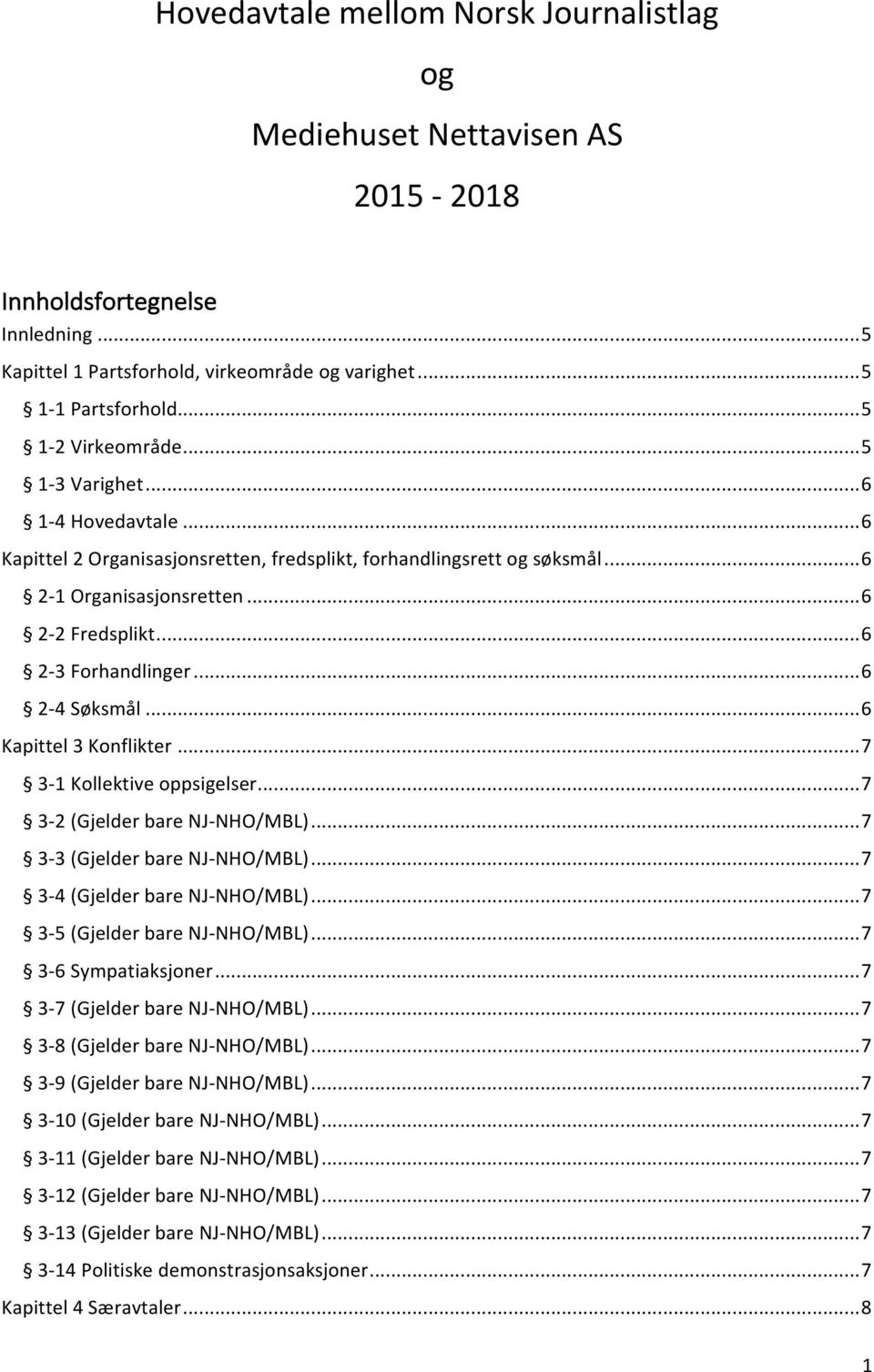 ..6 Kapittel3Konflikter...7 3<1Kollektiveoppsigelser...7 3<2(GjelderbareNJ<NHO/MBL)...7 3<3(GjelderbareNJ<NHO/MBL)...7 3<4(GjelderbareNJ<NHO/MBL)...7 3<5(GjelderbareNJ<NHO/MBL)...7 3<6Sympatiaksjoner.