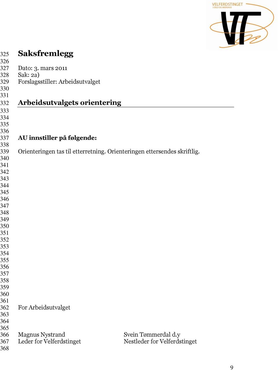 mars 2011 Sak: 2a) Forslagsstiller: Arbeidsutvalget Arbeidsutvalgets orientering AU innstiller på følgende: Orienteringen