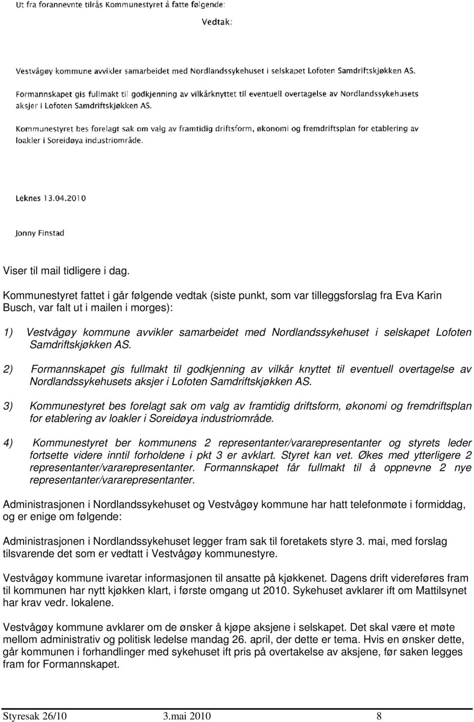 i selskapet Lofoten Samdriftskjøkken AS. 2) Formannskapet gis fullmakt til godkjenning av vilkår knyttet til eventuell overtagelse av Nordlandssykehusets aksjer i Lofoten Samdriftskjøkken AS.