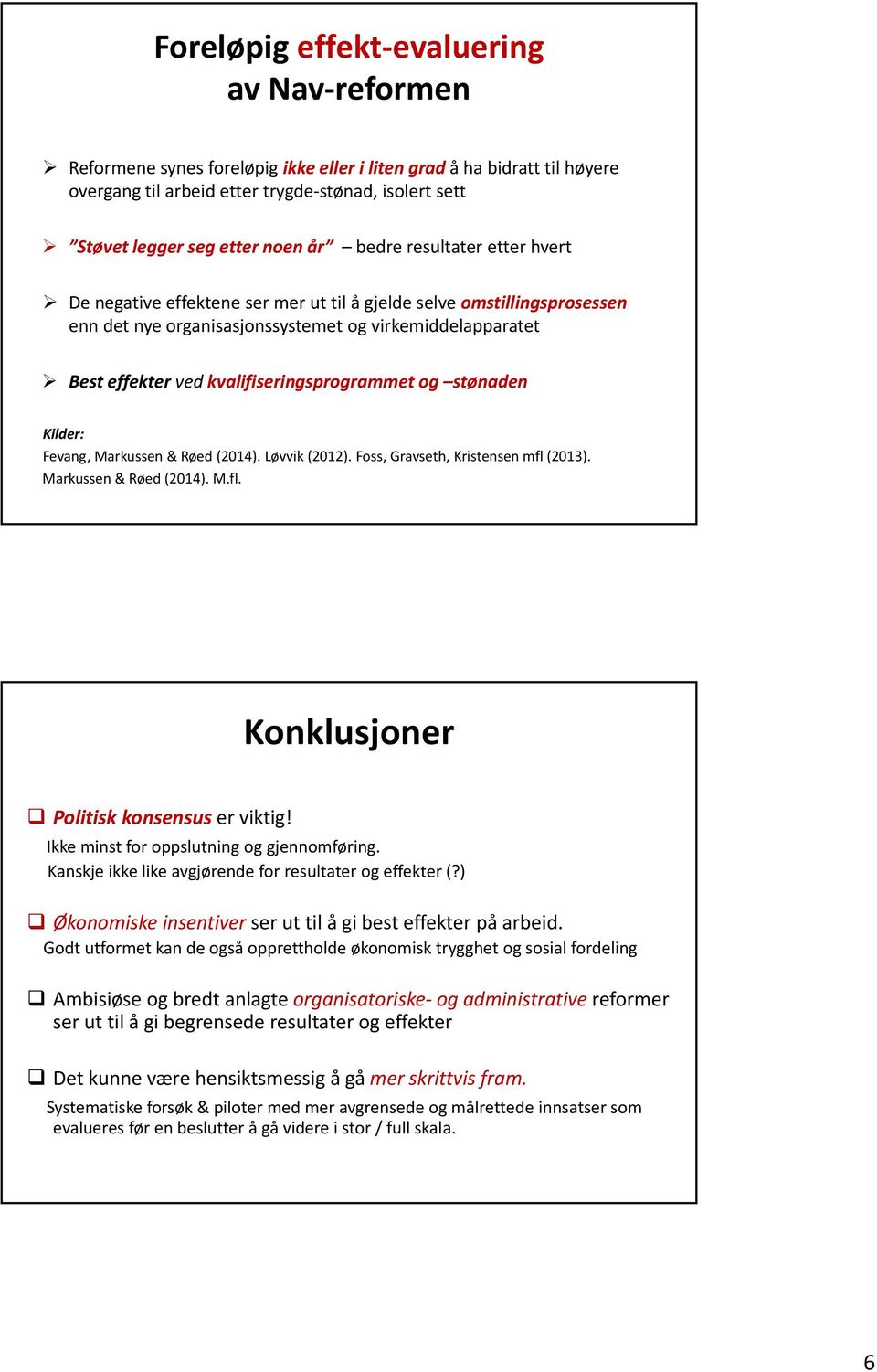 kvalifiseringsprogrammet og stønaden Kilder: Fevang, Markussen & Røed (2014). Løvvik (2012). Foss, Gravseth, Kristensen mfl (2013). Markussen & Røed (2014). M.fl. Konklusjoner Politisk konsensus er viktig!