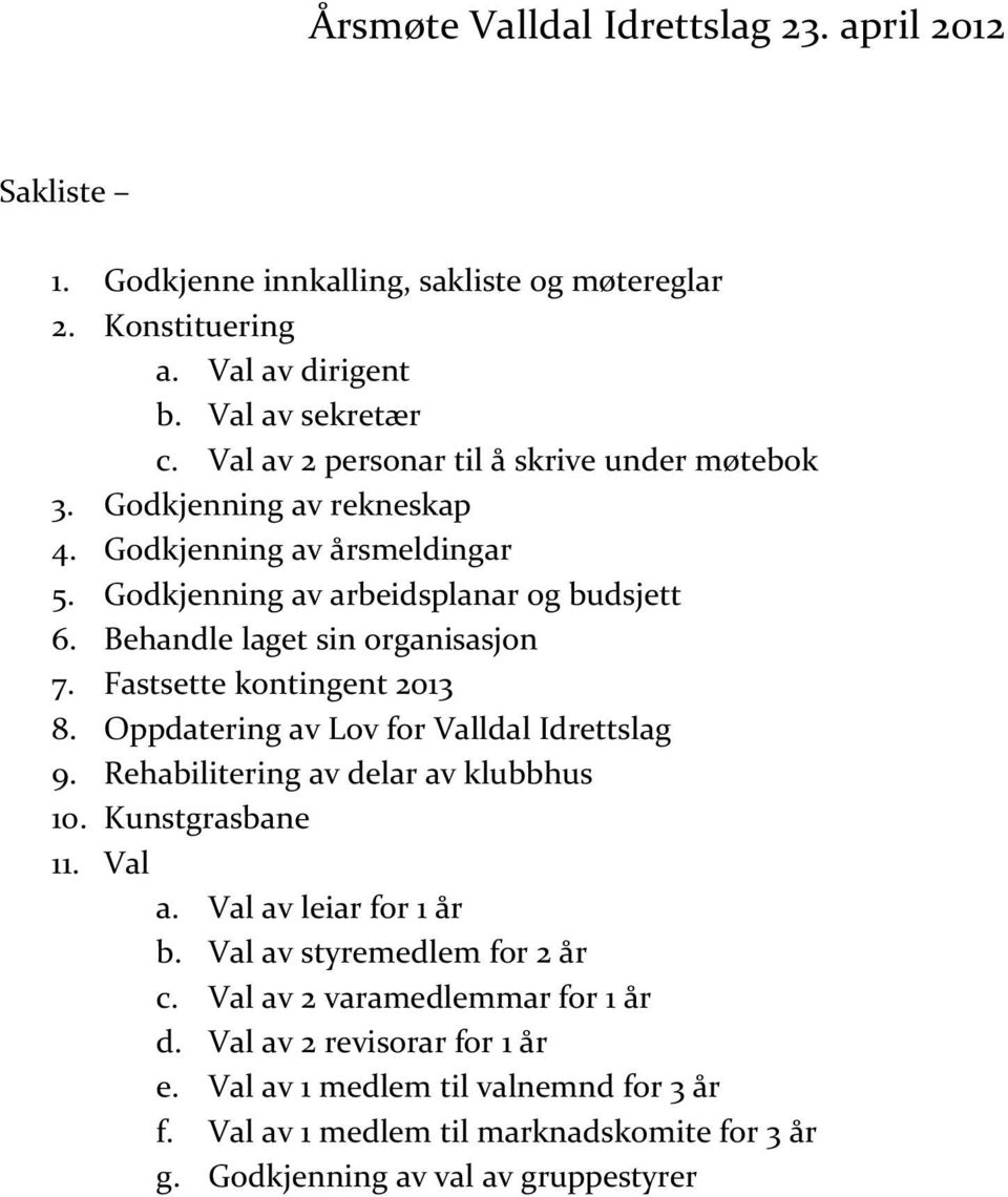 Behandle laget sin organisasjon 7. Fastsette kontingent 2013 8. Oppdatering av Lov for Valldal Idrettslag 9. Rehabilitering av delar av klubbhus 10. Kunstgrasbane 11. Val a.
