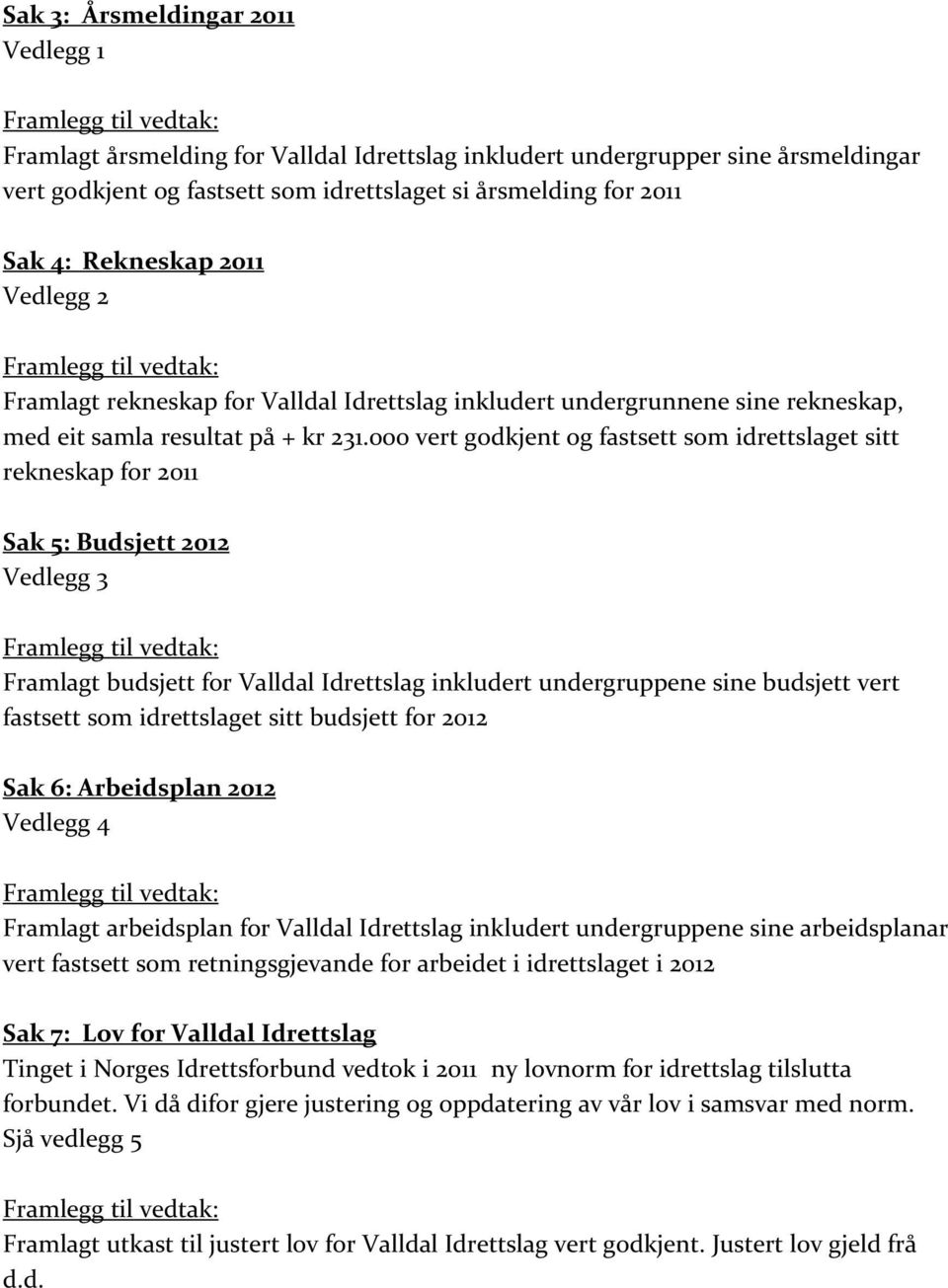 000 vert godkjent og fastsett som idrettslaget sitt rekneskap for 2011 Sak 5: Budsjett 2012 Vedlegg 3 Framlagt budsjett for Valldal Idrettslag inkludert undergruppene sine budsjett vert fastsett som