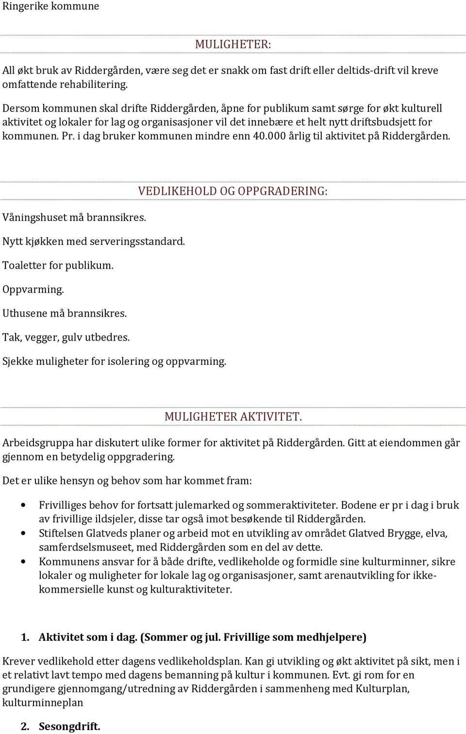 i dag bruker kommunen mindre enn 40.000 årlig til aktivitet på Riddergården. VEDLIKEHOLD OG OPPGRADERING: Våningshuset må brannsikres. Nytt kjøkken med serveringsstandard. Toaletter for publikum.