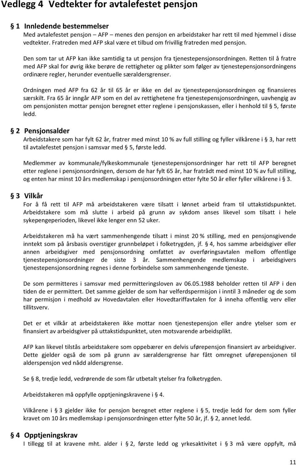 Retten til å fratre med AFP skal for øvrig ikke berøre de rettigheter og plikter som følger av tjenestepensjonsordningens ordinære regler, herunder eventuelle særaldersgrenser.