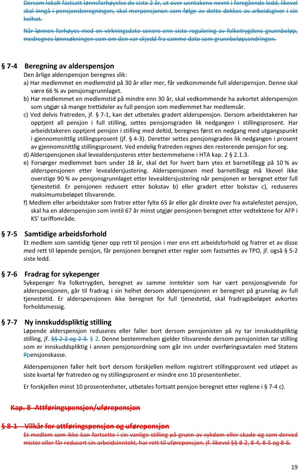 7-4 Beregning av alderspensjon Den årlige alderspensjon beregnes slik: a) Har medlemmet en medlemstid på 30 år eller mer, får vedkommende full alderspensjon.