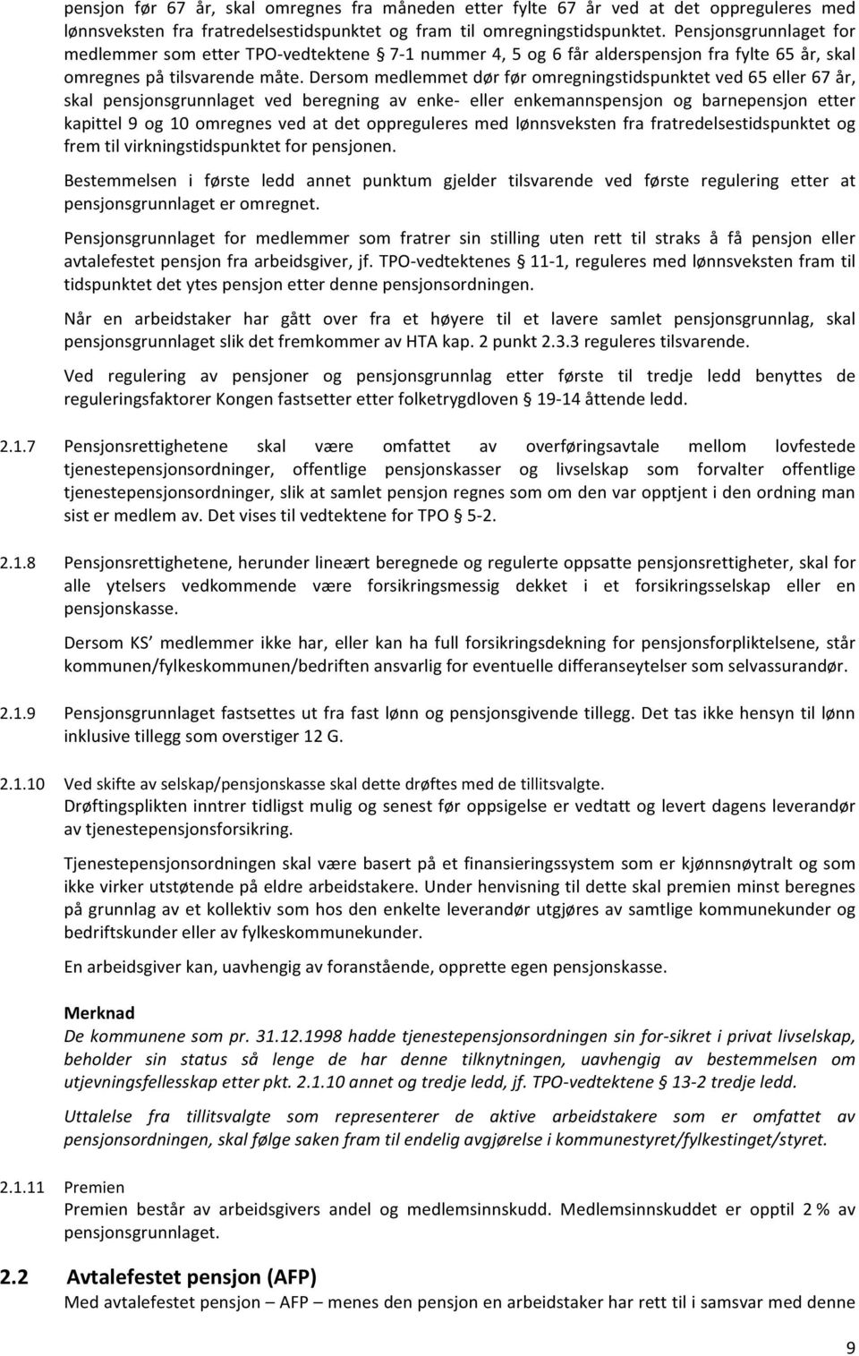 Dersom medlemmet dør før omregningstidspunktet ved 65 eller 67 år, skal pensjonsgrunnlaget ved beregning av enke- eller enkemannspensjon og barnepensjon etter kapittel 9 og 10 omregnes ved at det