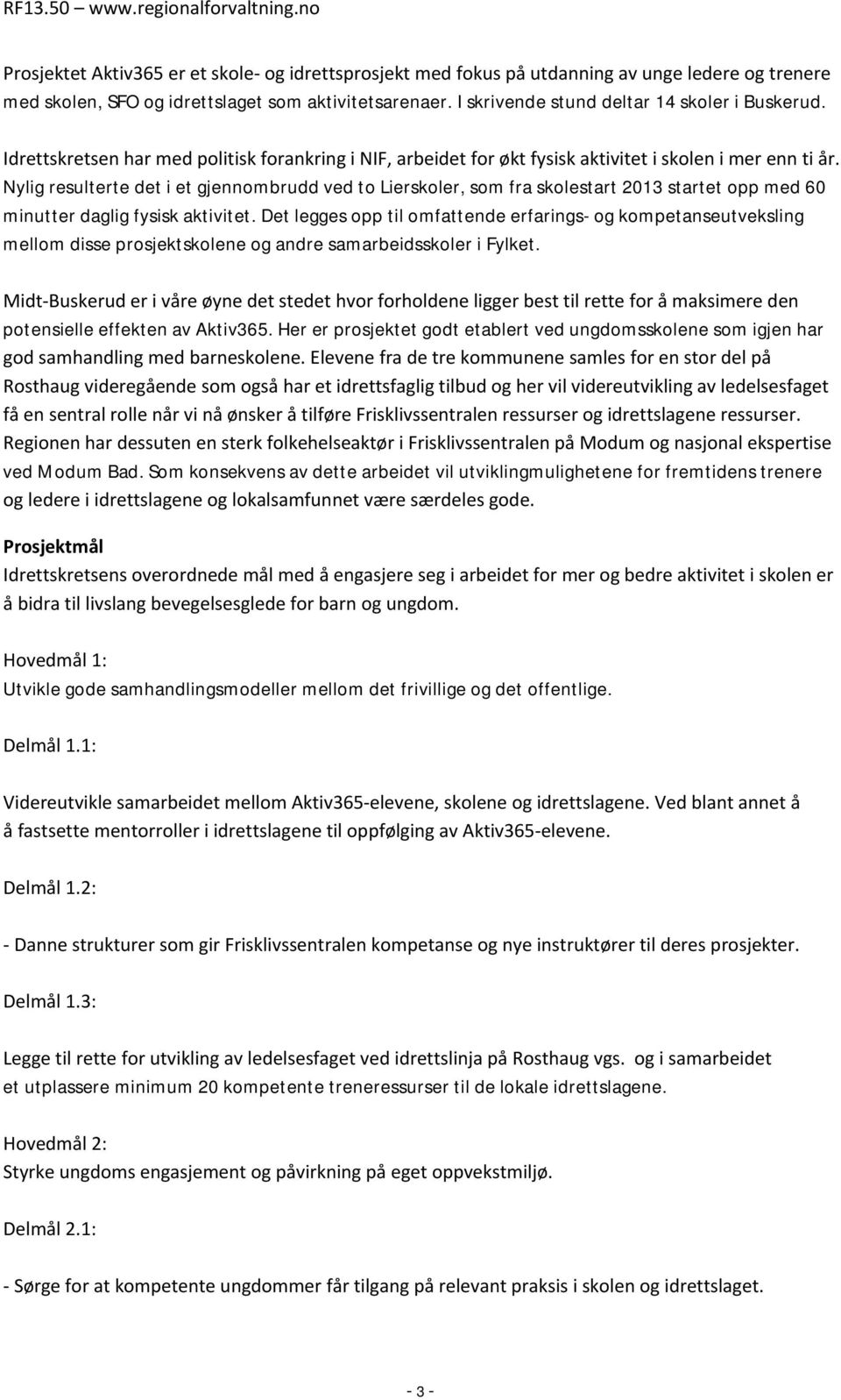 Nylig resulterte det i et gjennombrudd ved to Lierskoler, som fra skolestart 2013 startet opp med 60 minutter daglig fysisk aktivitet.