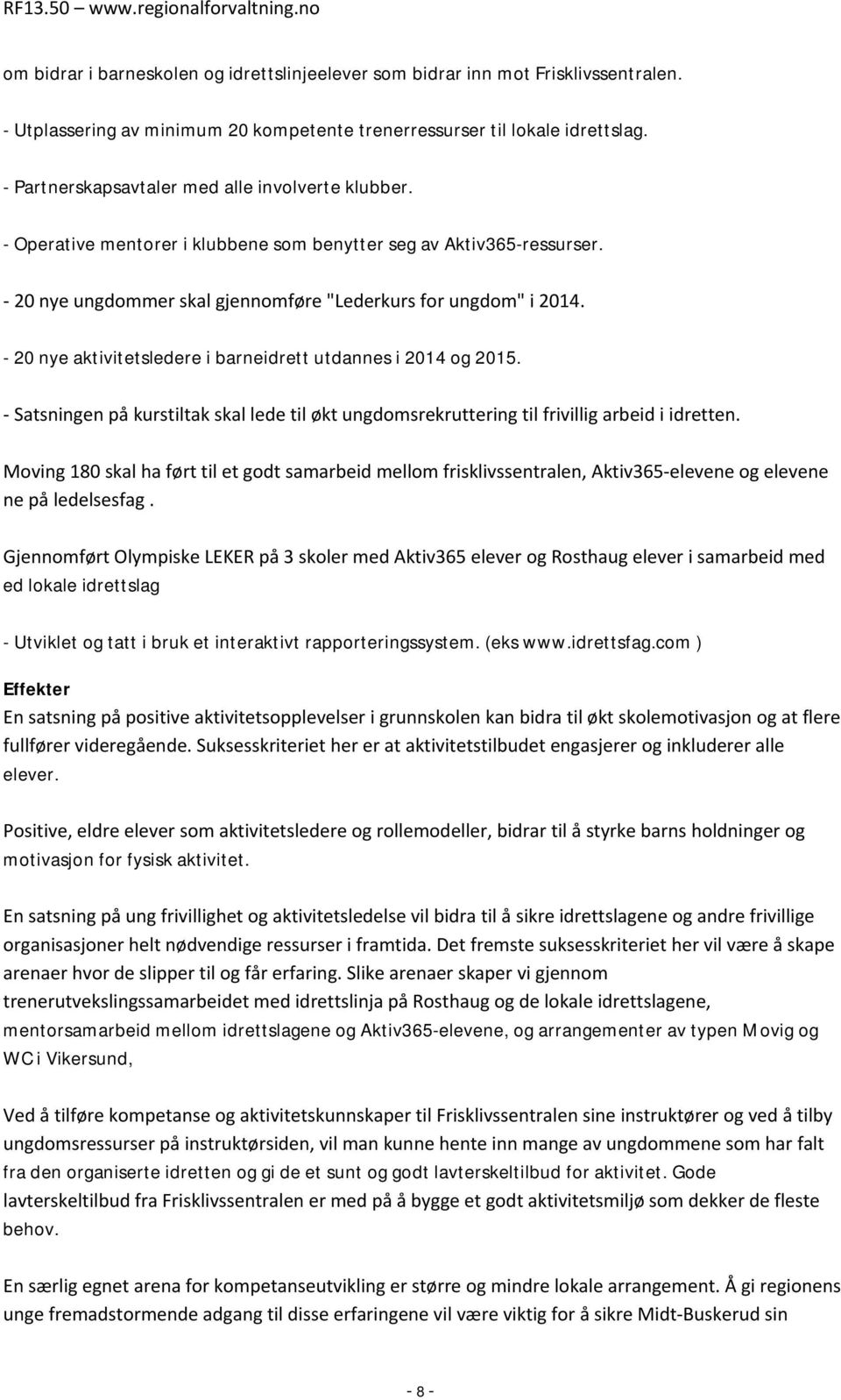 - 20 nye aktivitetsledere i barneidrett utdannes i 2014 og 2015. - Satsningen på kurstiltak skal lede til økt ungdomsrekruttering til frivillig arbeid i idretten.