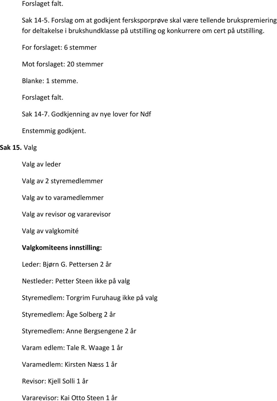 For forslaget: 6 stemmer Mot forslaget: 20 stemmer Blanke: 1 stemme. Forslaget falt. Sak 14-7. Godkjenning av nye lover for Ndf Enstemmig godkjent.