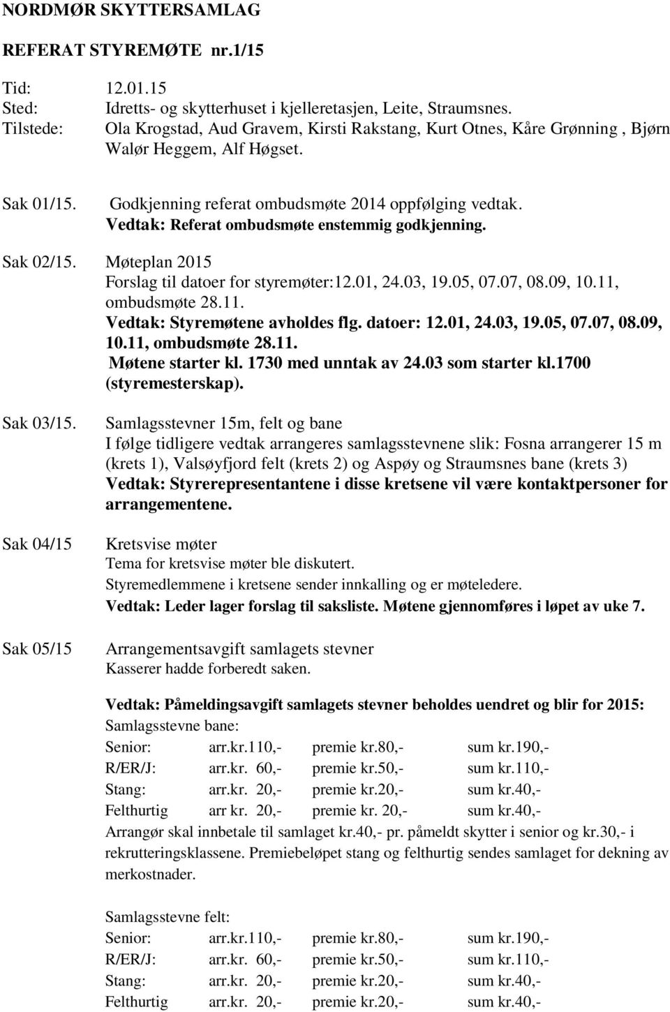 Vedtak: Referat ombudsmøte enstemmig godkjenning. Sak 02/15. Møteplan 2015 Forslag til datoer for styremøter:12.01, 24.03, 19.05, 07.07, 08.09, 10.11, ombudsmøte 28.11. Vedtak: Styremøtene avholdes flg.