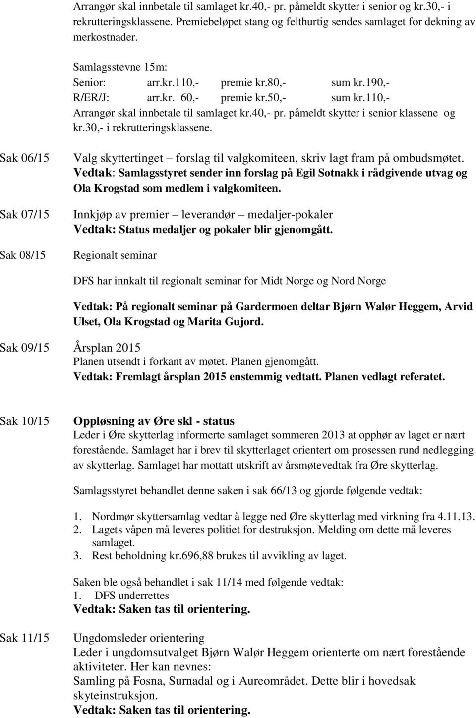 Sak 06/15 Sak 07/15 Sak 08/15 Valg skyttertinget forslag til valgkomiteen, skriv lagt fram på ombudsmøtet.